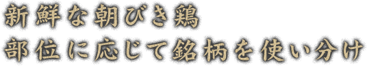新鮮な朝びき鶏部位に応じて銘柄を使い分け
